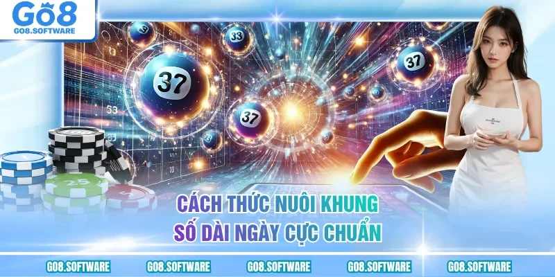 Cách thức nuôi khung số dài ngày cực chuẩn
