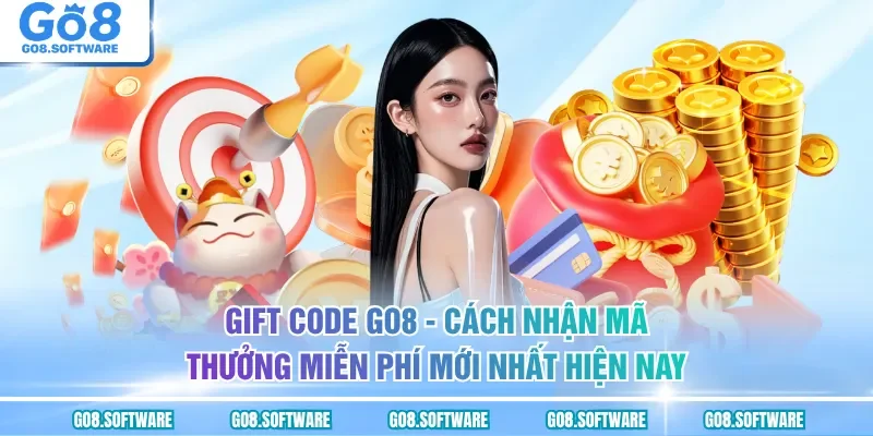 Gift Code GO8 - Nhận Ngay Vốn Khởi Nghiệp Cực Khủng Cho Tân Thủ