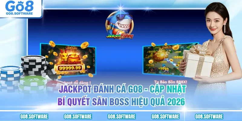 Jackpot Đánh Cá GO8 - Săn Boss Đổi Thưởng Cực Hấp Dẫn Cho Tân Thủ