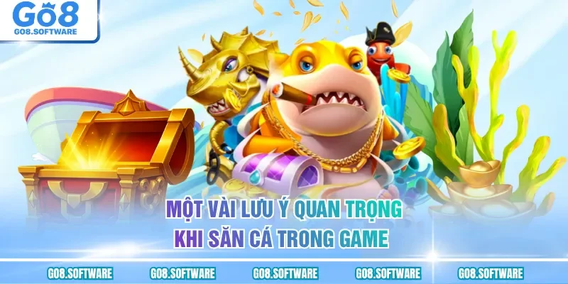 Một vài lưu ý quan trọng khi săn cá trong game 