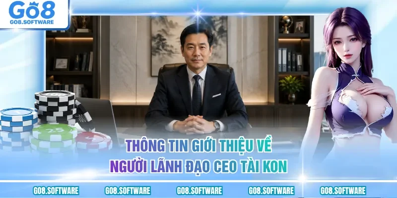 Thông tin giới thiệu về người lãnh đạo CEO Tài Kon